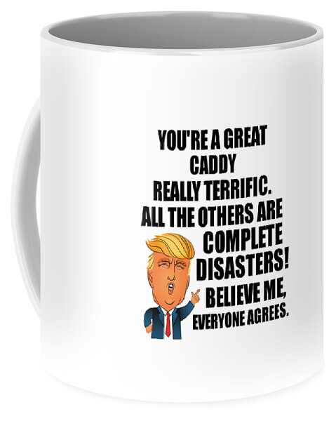 Caddy Coffee Mug featuring the digital art Trump Caddy Funny Gift for Caddy Coworker Gag Great Terrific President Fan Potus Quote Office Joke by Jeff Creation