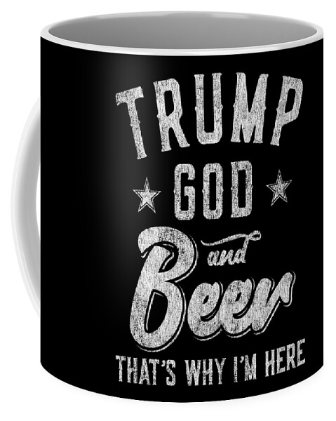 Cool Coffee Mug featuring the digital art Trump God and Beer Thats Why Im Here by Flippin Sweet Gear