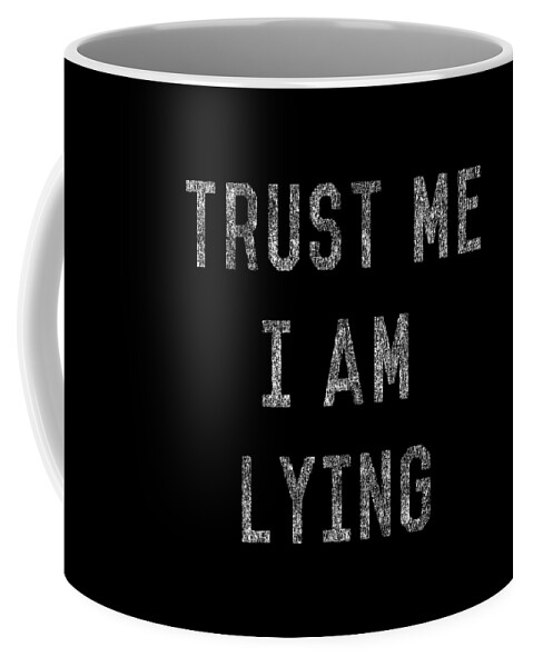 Funny Coffee Mug featuring the digital art Trust Me I Am Lying by Flippin Sweet Gear