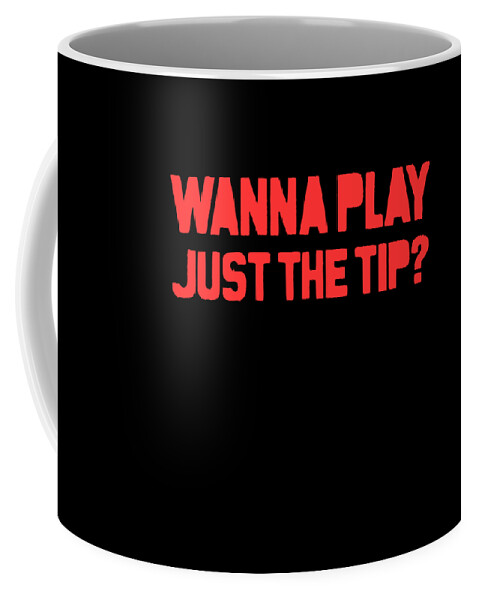 Funny Coffee Mug featuring the digital art Wanna Play Just The Tip by Flippin Sweet Gear