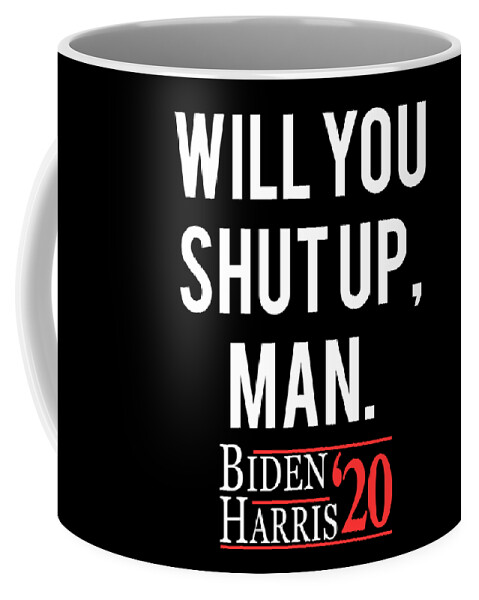 Election Coffee Mug featuring the digital art Will You Shut Up Man Biden Harris 2020 by Flippin Sweet Gear