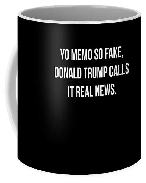 Funny Coffee Mug featuring the digital art Yo Memo So Fake Trump Calls It Real News by Flippin Sweet Gear