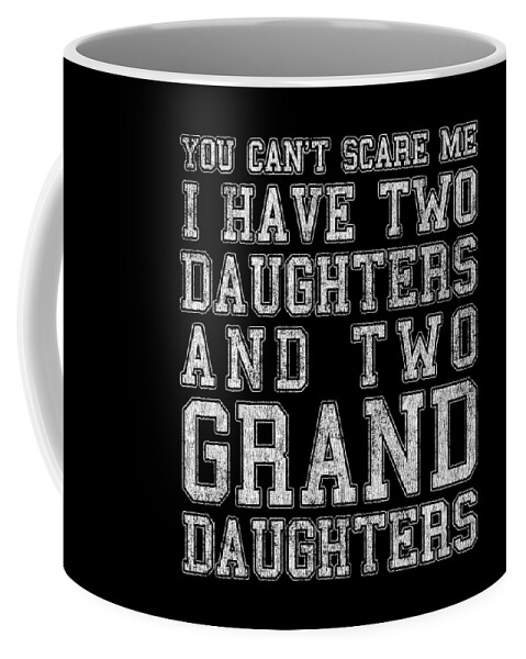 Cool Coffee Mug featuring the digital art You Cant Scare Me I Have Two Daughters and Two Granddaughters by Flippin Sweet Gear