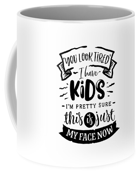 You Look Tired - I Have Kids Funny Mom Gift For Mother Quote Coffee Mug by  Jeff Creation - Pixels