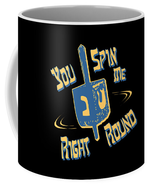 Funny Coffee Mug featuring the digital art You Spin Me Right Round Jewish Dreidel by Flippin Sweet Gear