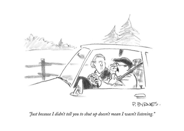 
(man Driving Car To Woman Passenger.) Relationships Couple Marriage Problems 123054 Pby Pat Byrnes Greeting Card featuring the drawing Just Because I Didn't Tell You To Shut Up Doesn't by Pat Byrnes