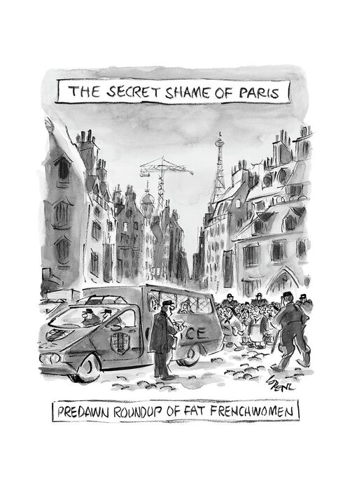 Regional Fitness Diet Urban France Books Why Don't French Women Get Fat

 
the Secret Shame Of Paris . . .
Pre Dawn Roundup Of Fat Frenchwomen
(police Herd Fat Women Into Van.) 120907 Llo Lee Lorenz Greeting Card featuring the drawing The Secret Shame Of Paris by Lee Lorenz