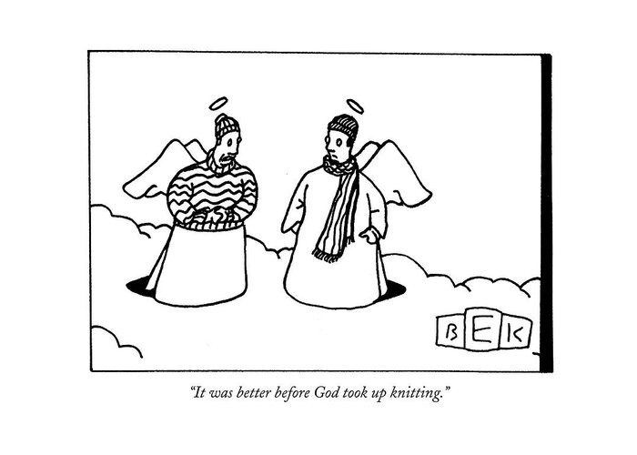 Fashion Hobbies Death Heaven

(one Angel Wearing A Sweater Greeting Card featuring the drawing It Was Better Before God Took Up Knitting by Bruce Eric Kaplan