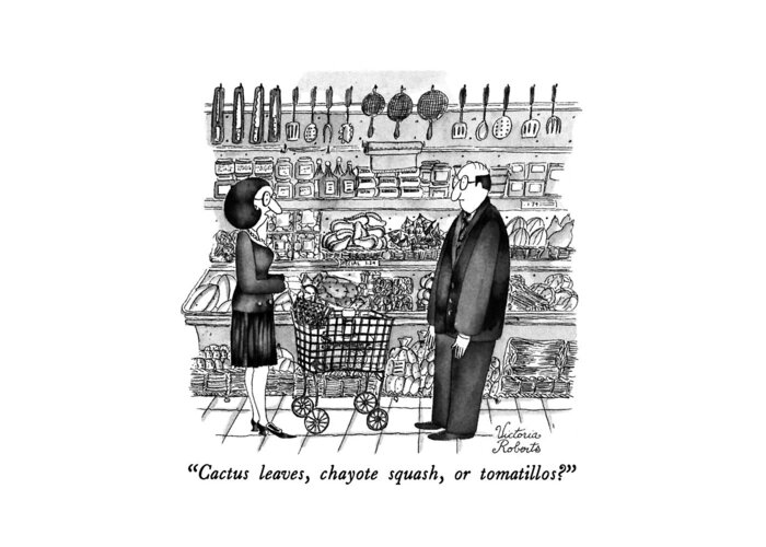 

 Woman Considering Vegetables In Supermarket Says To Bewildered-looking Husband. 
 Health Healthy Vegetables Food Greeting Card featuring the drawing Cactus Leaves by Victoria Roberts