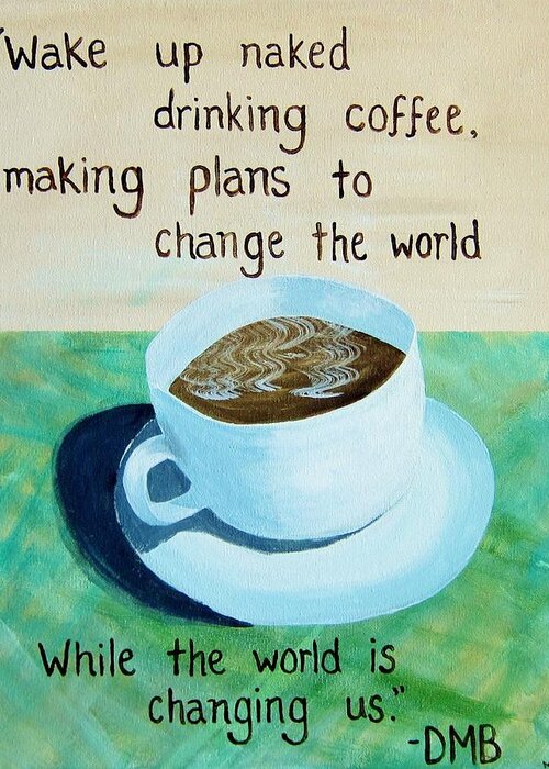 Dave Matthews Band Greeting Card featuring the painting DMB Coffee Song Lyric Art by Michelle Eshleman