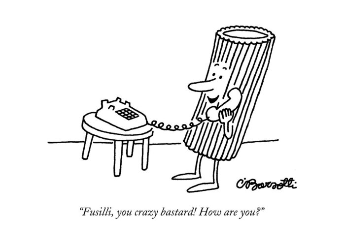Food Dining Relationships Friends Fusilli You Crazy Bastard! How Are You? Rigatoni Noodle Says Into Telephone. 28353 Topbarsotti #condenastnewyorkercartoon November 21st 1994 Greeting Card featuring the drawing Fusilli You Crazy Bastard How Are You? by Charles Barsotti