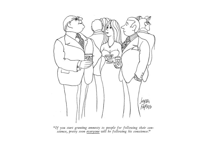 
(man To Couple At Cocktail Party. Refers To The Current Controversy About Whether Those Who Refused To Fight In The Vietnam War Should Be Granted Amnesty.)
Politics Greeting Card featuring the drawing If You Start Granting Amnesty To People by Joseph Farris