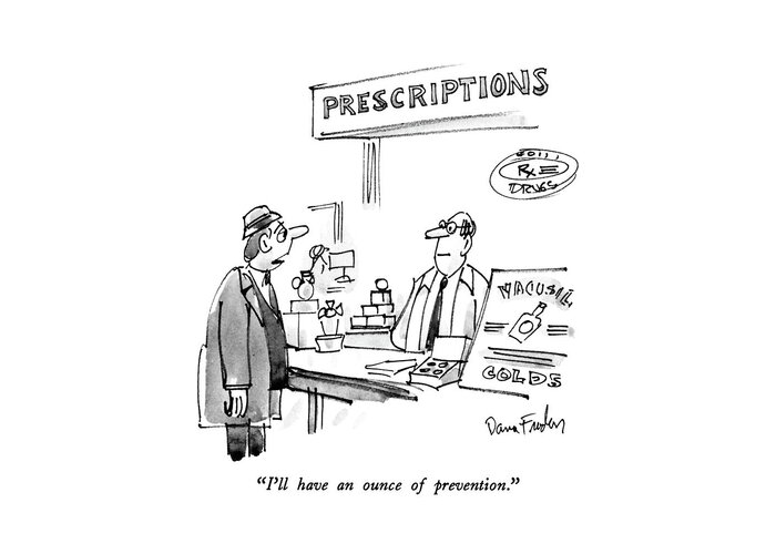 

 Man To Druggist Who Stands Behind Prescription Counter In Drug Store. Drugs Greeting Card featuring the drawing I'll Have An Ounce Of Prevention by Dana Fradon