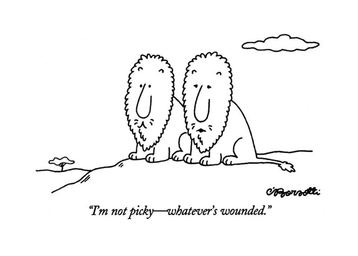 
Animals Greeting Card featuring the drawing I'm Not Picky - Whatever's Wounded by Charles Barsotti