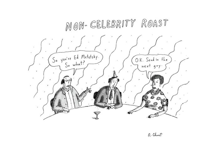 
Non-celebrity Roast.title.man And Woman Sit At Table With A Man Between Them. He Wears A Party Hat. Man On End Says Greeting Card featuring the drawing New Yorker April 20th, 1987 by Roz Chast