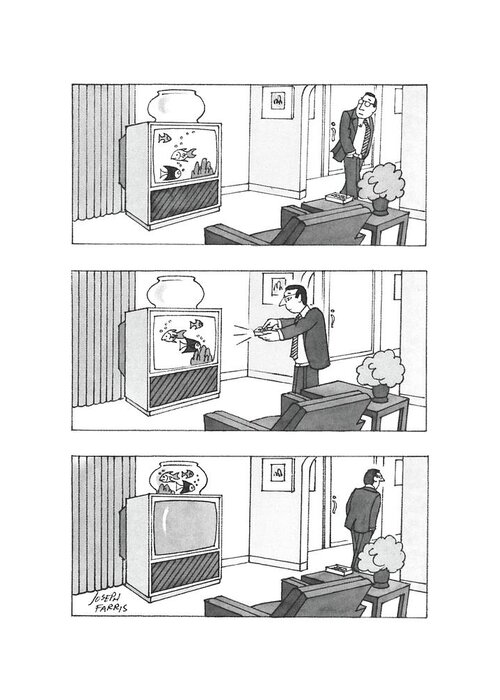 No Caption
Three-panel Drawing Of A Man Walking Past T.v. That Has Fish Swimming Around The Picture. Above The T.v. Is An Empty Fish Bowl. By Pressing Remote Control Greeting Card featuring the drawing New Yorker February 15th, 1988 by Joseph Farris