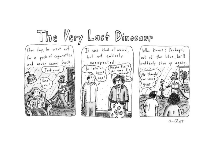 The Very Last Dinosaur: Title. 
(three Panel Drawing. Tells About The Last Dinosaur Greeting Card featuring the drawing The Very Last Dinosaur: Title by Roz Chast