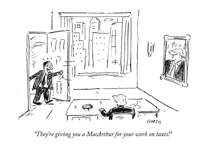 They're Giving You A Macarthur For Your Work On Taxes!' Greeting Card featuring the drawing They're Giving You A Macarthur For Your Work by David Sipress
