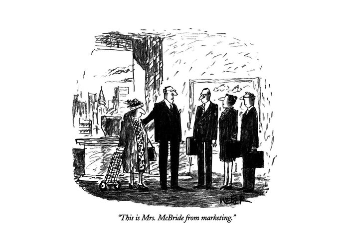 

 Businessman Introduces Woman Who Is Dressed Like A Bag Lady To Other Businessmen In The Office. 
Business Greeting Card featuring the drawing This Is Mrs. Mcbride From Marketing by Robert Weber