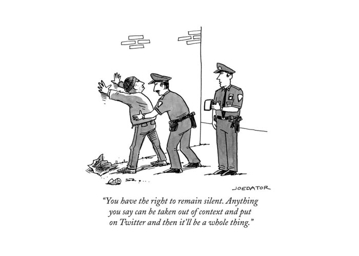 You Have The Right To Remain Silent. Anything You Say Can Be Taken Out Of Context And Put On Twitter And Then It'll Be A Whole Thing. Greeting Card featuring the drawing Anything you say can be taken out of context and put on Twitter by Joe Dator
