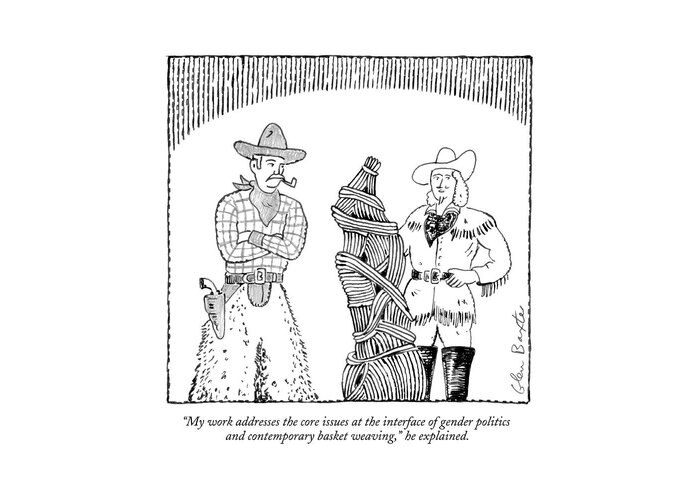 Art Crafts Word Play Craft Rope Create Creation Artists Gay Lesbian Transgender Political Politician Government Sculpt Cowboy
 He Explained.
(two Cowboys Observe A Basket-weaving Sculpture.) 121777 Gba Glen Baxter Greeting Card featuring the drawing My Work Addresses The Core Issues by Glen Baxter