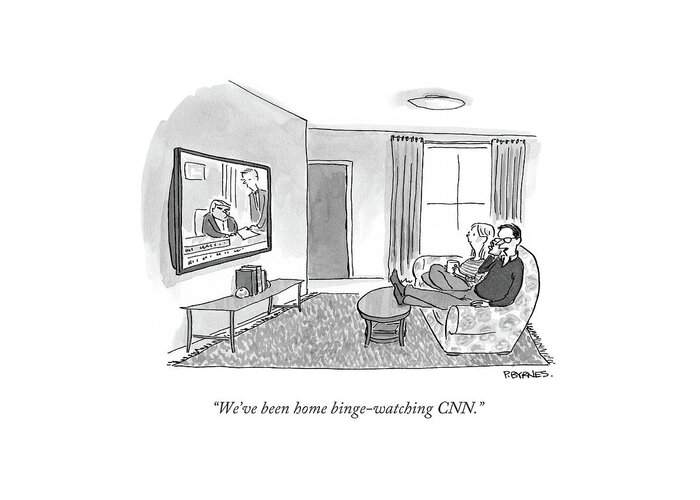 Tv Greeting Card featuring the drawing We've Been Home Binge-watching Cnn.
 by Pat Byrnes