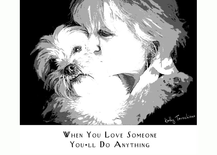 Love Of A Dog Greeting Card featuring the digital art When You Love Someone by Kathy Tarochione