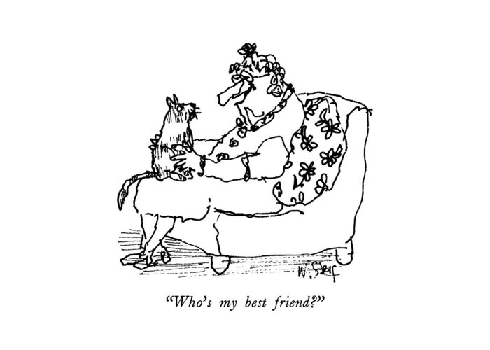 

 Old Woman Says To Cat In Her Lap. 
Cats Greeting Card featuring the drawing Who's My Best Friend? by William Steig