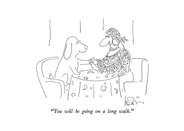 
(fortune Teller Speaks To Dog.)
Animals Greeting Card featuring the drawing You Will Be Going On A Long Walk by Arnie Levin