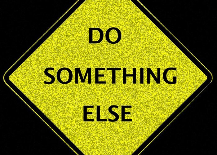Signs Digital Art Greeting Card featuring the digital art Do Something Else by Dale  Ford