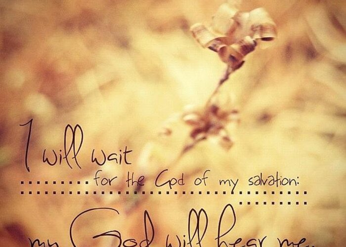 Godisgood Greeting Card featuring the photograph ...i Will Wait For The God Of My by Traci Beeson