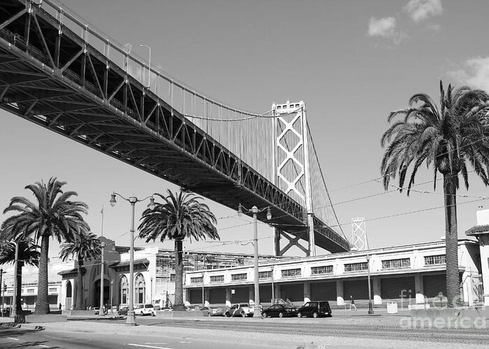 Black And White Greeting Card featuring the photograph San Francisco Bay Bridge at The Embarcadero . Black and White Photograph . 7D7735 by Wingsdomain Art and Photography