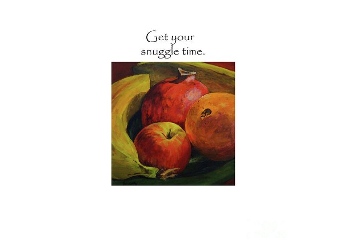 Fruit Greeting Card featuring the painting Get Your Snuggle Time Title On Top by Joan Coffey