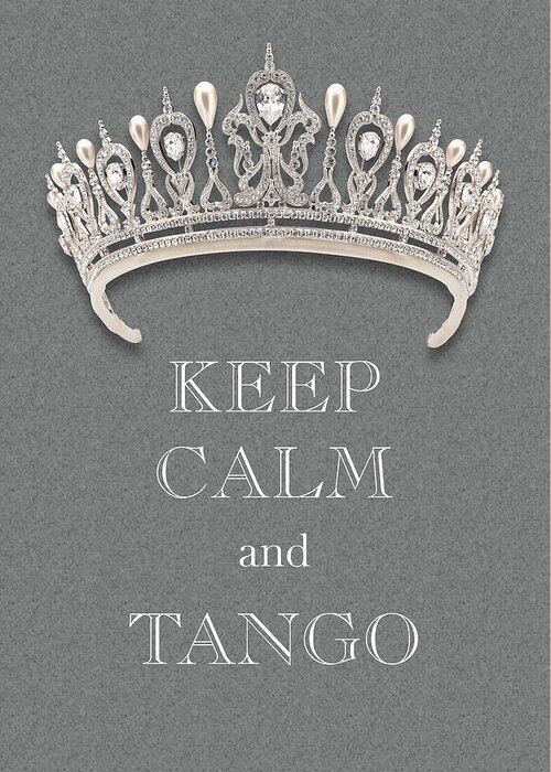 Keep Calm And Tango Greeting Card featuring the photograph Keep Calm and Tango Diamond Tiara Gray Texture by Kathy Anselmo
