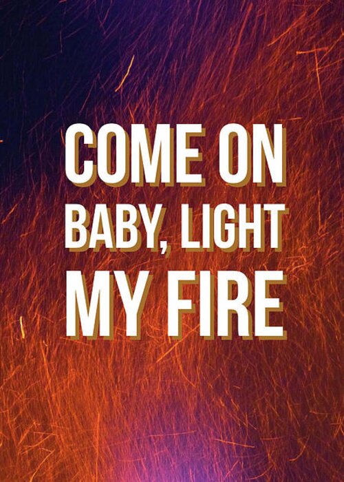 Come On Baby Light My Fire Greeting Card For Sale By Edward Fielding