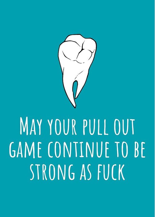 Funny Greeting Card featuring the digital art Dentist Birthday Card - Funny Dentist Card - Dentist Greeting Card - Pull Out Game Strong As Fuck by Joey Lott