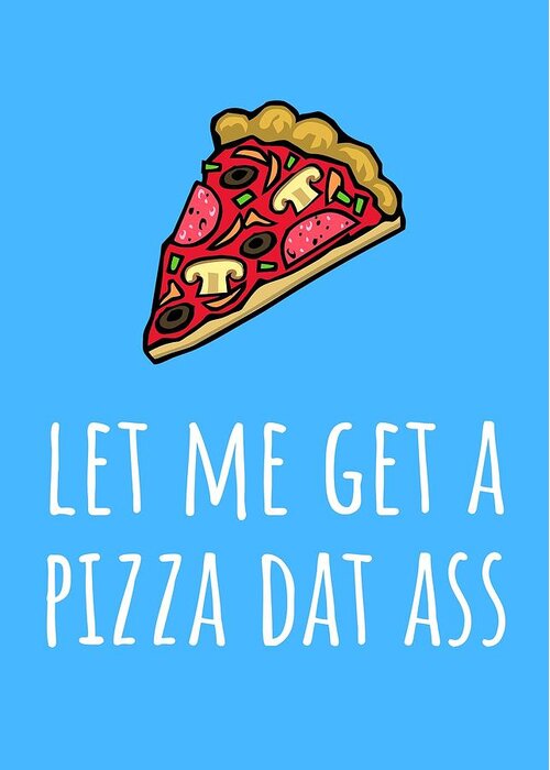 Funny Valentine Card - Anniversary Card - Birthday Card - Sexy Card - Pizza  Dat Ass Greeting Card by Joey Lott