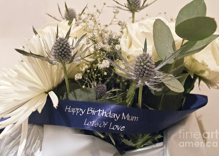 Bouquet Greeting Card featuring the photograph Happy Birthday Mum by Terri Waters