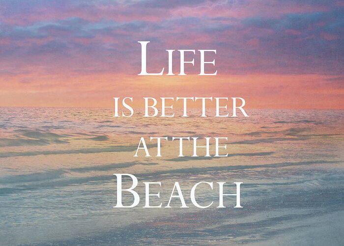Beach Greeting Card featuring the photograph Life Is Better at the Beach by Kim Hojnacki