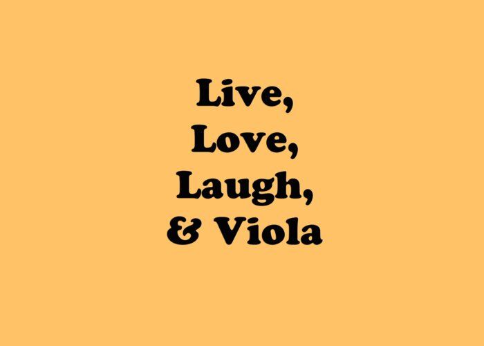Live Love Laugh And Viola; Viola; Orchestra; Band; Jazz; Viola Violaian; Instrument; Fine Art Prints; Photograph; Wall Art; Business Art; Picture; Play; Student; M K Miller; Mac Miller; Mac K Miller Iii; Tyler; Texas; T-shirts; Tote Bags; Duvet Covers; Throw Pillows; Shower Curtains; Art Prints; Framed Prints; Canvas Prints; Acrylic Prints; Metal Prints; Greeting Cards; T Shirts; Tshirts Greeting Card featuring the photograph Live Love Laugh and Viola 5614.02 by M K Miller