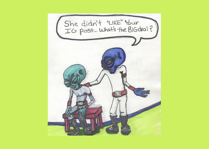 Lie Greeting Card featuring the drawing She didn't LIKE your Instagram post. by Similar Alien