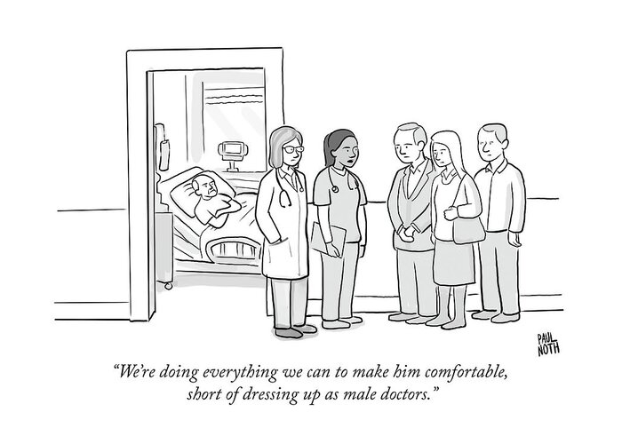 “we’re Doing Everything We Can To Make Him Comfortable Greeting Card featuring the drawing Short of dressing up as male doctors by Paul Noth