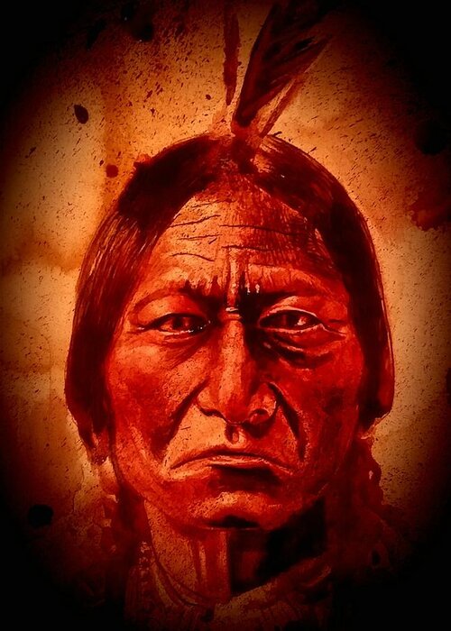 Ryan Almighty Greeting Card featuring the painting SITTING BULL - wet blood by Ryan Almighty