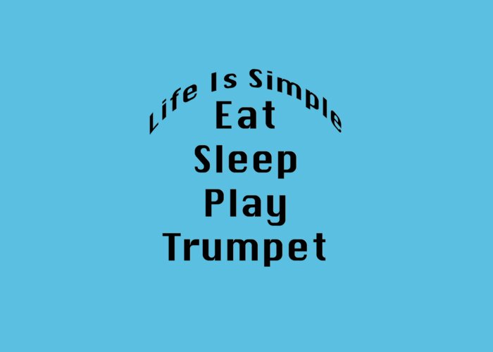 Life Is Simple Eat Sleep Play Trumpet; Music; Orchestra; Band; Jazz; Musician; Instrument; Fine Art Prints; Photograph; Wall Art; Business Art; Picture; Play; Student; M K Miller; Mac Miller; Mac K Miller Iii; Tyler; Texas; T-shirts; Tote Bags; Duvet Covers; Throw Pillows; Shower Curtains; Art Prints; Framed Prints; Canvas Prints; Acrylic Prints; Metal Prints; Greeting Cards; T Shirts; Tshirts Greeting Card featuring the photograph Trumpet Eat Sleep Play Music 5504.02 by M K Miller