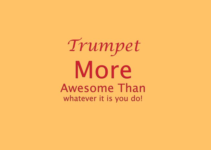 Trumpet More Awesome Than Whatever It Is You Do; Trumpet; Orchestra; Band; Jazz; Trumpet Musician; Instrument; Fine Art Prints; Photograph; Wall Art; Business Art; Picture; Play; Student; M K Miller; Mac Miller; Mac K Miller Iii; Tyler; Texas; T-shirts; Tote Bags; Duvet Covers; Throw Pillows; Shower Curtains; Art Prints; Framed Prints; Canvas Prints; Acrylic Prints; Metal Prints; Greeting Cards; T Shirts; Tshirts Greeting Card featuring the photograph Trumpets More Awesome Than You 5556.02 by M K Miller