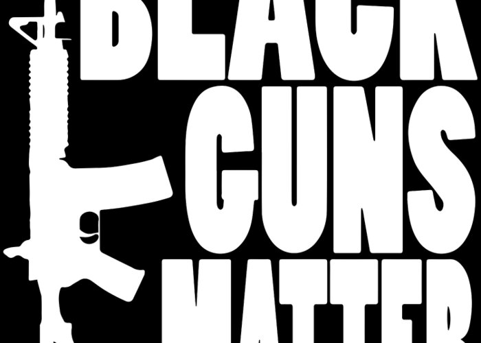 Black Guns Matter Pro Gun Black Ar 15 Ak47 2Nd Amendment patriotic Greeting  Card by Levi O'Hea