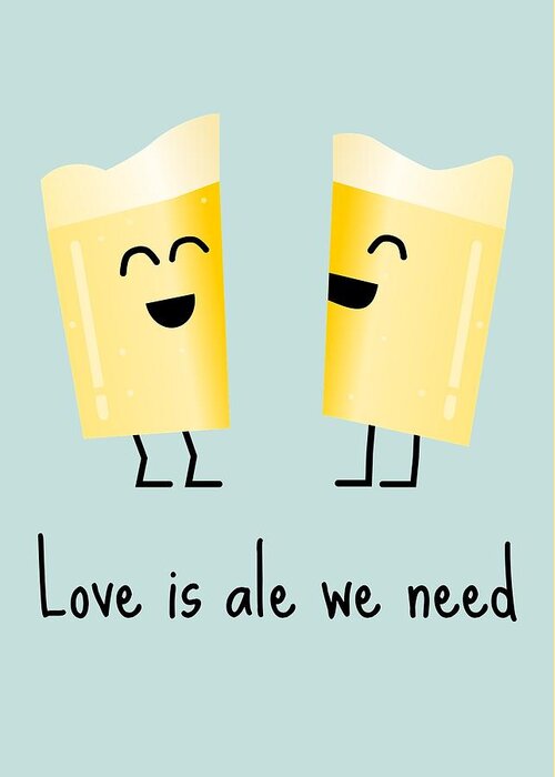 Funny Greeting Card featuring the digital art Cute Beer Card - Beer Lover Valentine - Craft Beer Card - Love Is Ale Wee Need - Anniversary by Joey Lott