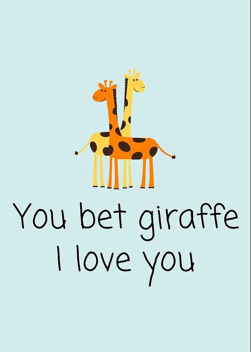 Funny Greeting Card featuring the digital art Cute Love Card - Valentine Card - Anniversary Card - Cute Birthday Card - You Bet Giraffe I Love You by Joey Lott