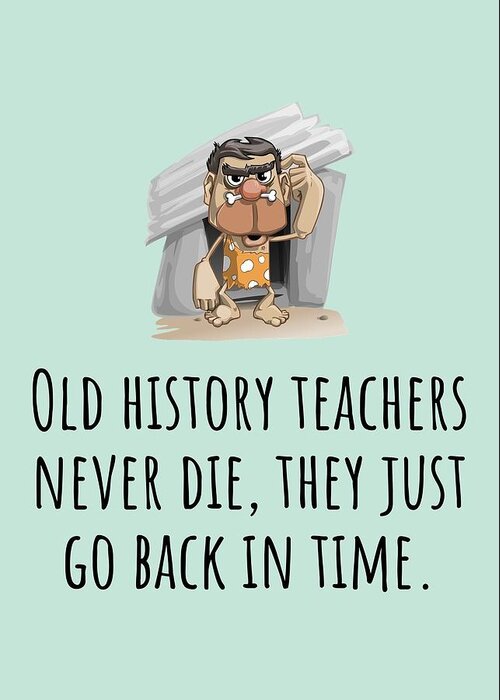Funny Greeting Card featuring the digital art History Teacher Card - Funny History Birthday Card - They Just Go Back In Time - Caveman by Joey Lott