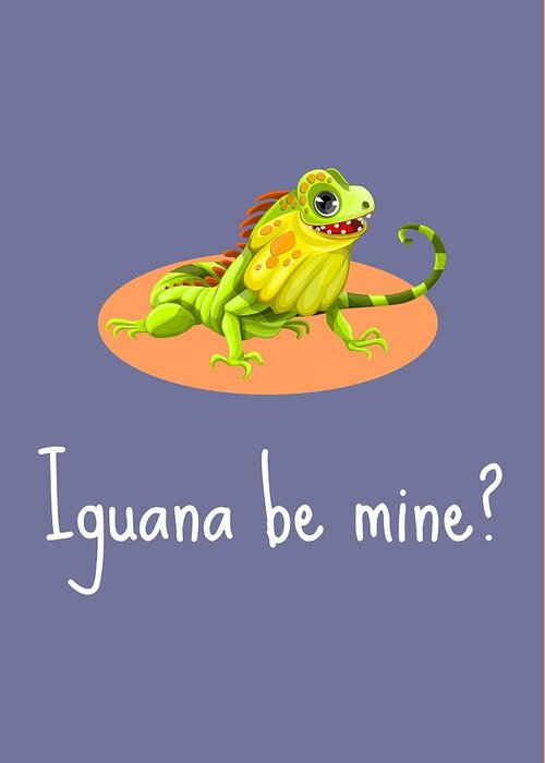 Funny Greeting Card featuring the digital art Iguana Valentine Card - Funny Romantic Card - Iguana Be Mine - Cute Boyfriend or Girlfriend Card by Joey Lott